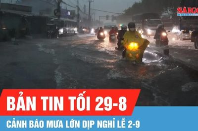 Bản tin tối 29-8: Cảnh báo mưa lớn dịp lễ 2-9