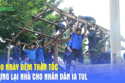 100 Ngày đêm thần tốc dựng lại nhà cho nhân dân Ia Tul
