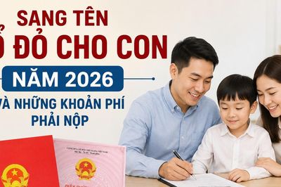 Sang tên sổ đỏ cho con năm 2026 và những khoản phí phải nộp