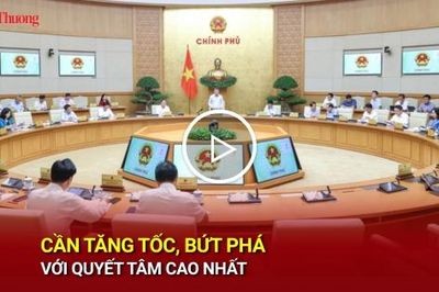 Cần tăng tốc, bứt phá với quyết tâm cao nhất