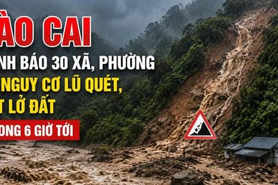 Lào Cai: Cảnh báo 30 xã, phường có nguy cơ lũ quét, sạt lở đất trong 6 giờ tới