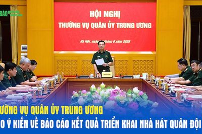 Thường vụ Quân ủy Trung ương cho ý kiến về Báo cáo kết quả triển khai Nhà hát Quân đội