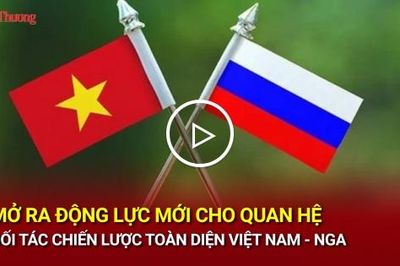 Mở ra động lực mới cho quan hệ Đối tác chiến lược toàn diện Việt Nam - Nga