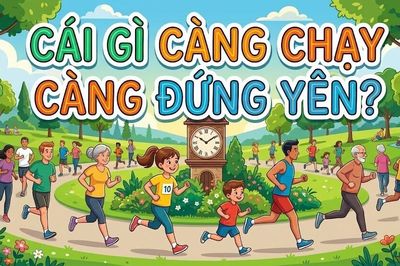 Cái gì càng chạy càng đứng yên?