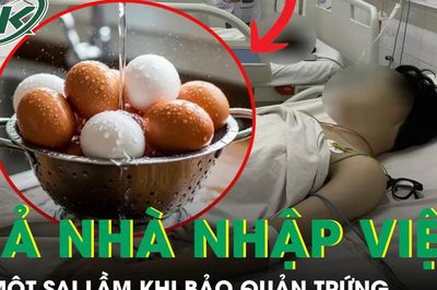 Gia đình 3 người nhập viện vì một sai lầm khi bảo quản trứng