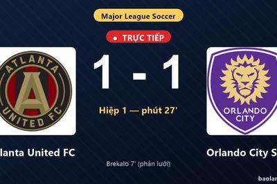 TRỰC TIẾPTrực tiếp Atlanta United FC vs Orlando City SC: Hết hiệp 1, hòa 1-1