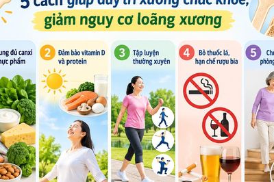 5 cách giúp duy trì xương chắc khỏe, giảm loãng xương