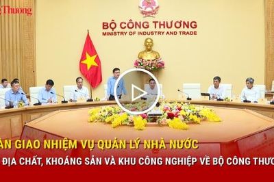 Bàn giao nhiệm vụ quản lý nhà nước về địa chất, khoáng sản và khu công nghiệp về Bộ Công Thương