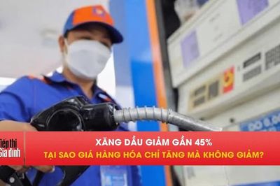 Xăng dầu giảm mạnh, vì sao giá hàng hóa chỉ tăng mà không giảm?
