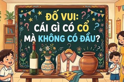 Câu đố tưởng dễ nhưng nhiều người trả lời sai: Cái gì có cổ mà không có đầu?