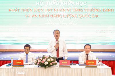 Hội thảo khoa học “Phát triển điện hạt nhân vì tăng trưởng xanh và an ninh năng lượng quốc gia”