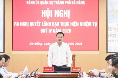 Đảng ủy Quân sự thành phố Đà Nẵng ra Nghị quyết lãnh đạo thực hiện nhiệm vụ quý IV/2026