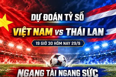 Dự đoán tỷ số Việt Nam vs Thái Lan (19 giờ 30 hôm nay 29/9): Ngang tài ngang sức