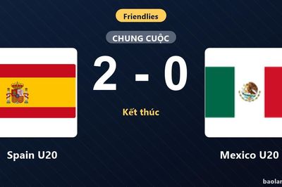 Spain U20 hạ gục Mexico U20 thuyết phục ở trận giao hữu quốc tế