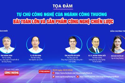 Tự chủ công nghệ của ngành Công Thương: Bài toán lớn và sản phẩm công nghệ chiến lược