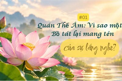 Quán Thế Âm: Vì sao một vị Bồ tát lại mang tên của sự lắng nghe?