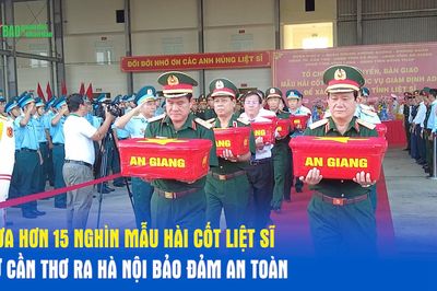 Đưa hơn 15 nghìn mẫu hài cốt liệt sĩ từ Cần Thơ ra Hà Nội bảo đảm an toàn