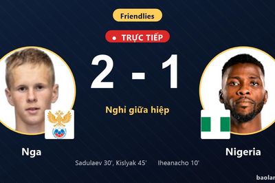 TRỰC TIẾPTrực tiếp Nga vs Nigeria: Hiệp 2 bắt đầu, Nga dẫn 2-1