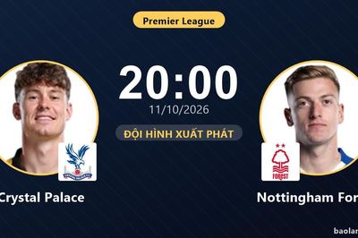 TRỰC TIẾPTrực tiếp Crystal Palace vs Nottingham Forest: Đội hình xuất phát