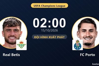 TRỰC TIẾPTrực tiếp Real Betis vs FC Porto: Đội hình xuất phát