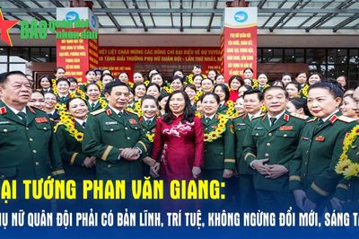 Đại tướng Phan Văn Giang: Phụ nữ Quân đội phải có bản lĩnh, trí tuệ, không ngừng đổi mới, sáng tạo