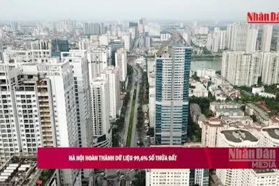 [Video] Hà Nội hoàn thành dữ liệu 99,6% số thửa đất