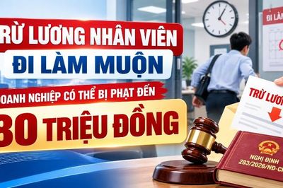 Trừ lương nhân viên đi làm muộn doanh nghiệp có thể bị phạt đến 80 triệu đồng
