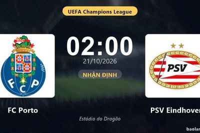 Nhận định FC Porto vs PSV Eindhoven: Điểm nóng cuộc đua tốp đầu