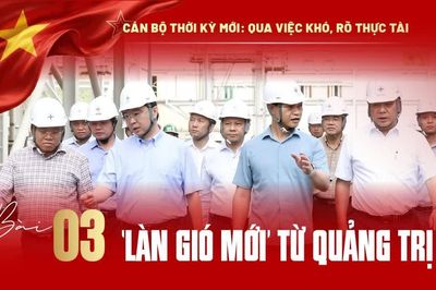 Qua việc khó, rõ thực tài: 'Làn gió mới' từ Quảng Trị