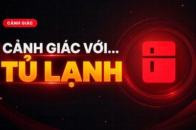 Cảnh giác với... tủ lạnh!