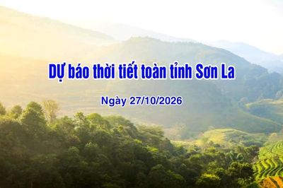 Dự báo thời tiết toàn tỉnh Sơn La ngày 27/10/2026