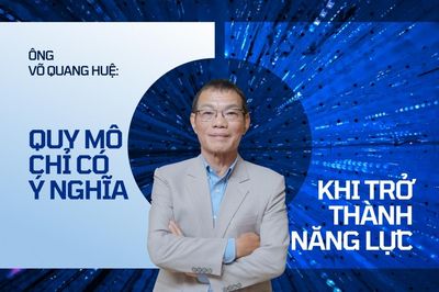 Ông Võ Quang Huệ: Quy mô chỉ có ý nghĩa khi trở thành năng lực