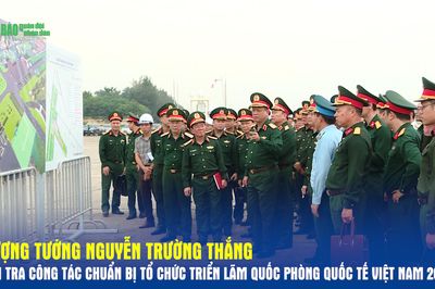Thượng tướng Nguyễn Trường Thắng kiểm tra công tác chuẩn bị tổ chức Triển lãm Quốc phòng quốc tế Việt Nam 2026