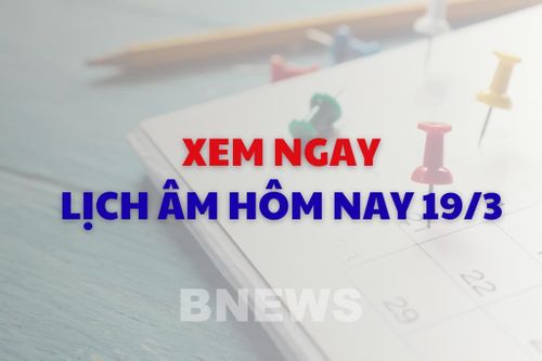 Xem ngay lịch âm dương hôm nay 19/3