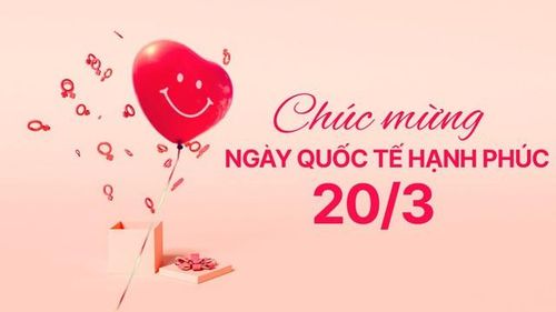 Chúc mừng ngày Quốc tế Hạnh phúc 20/3.