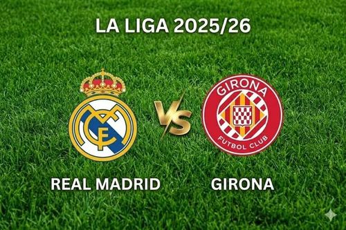 Nhận định, dự đoán trận đấu Real Madrid vs Girona:
