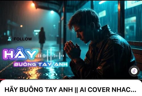 Bản "Hãy buông tay anh" do AI cover trên các nền tảng mạng xã hội. Nguồn: HNM