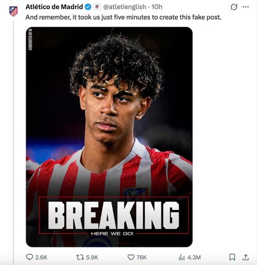 "Nhớ nhé, chỉ cần 5 phút để tạo ra một bài đăng tin giả", trang chính thức của Atletico Madrid đăng bài chiêu mộ được Yamal, đáp trả các nỗ lực vận động chiêu mộ Julian Alvarez của Barcelona.