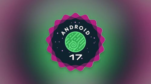 Google sẽ sớm phát hành Android 17