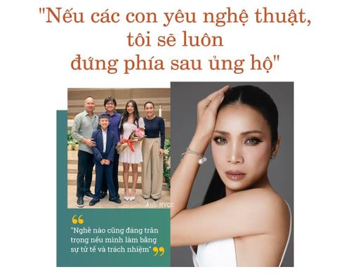 - Là người đã trải qua nhiều thăng trầm trong nghệ thuật, nếu một ngày các con quyết định nối nghiệp bố mẹ, chị sẽ sẵn sàng ủng hộ hay sẽ khuyên các con cân nhắc thật kỹ?