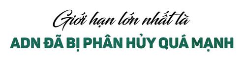 Thưa GS, TS Chu Hoàng Hà, trong điều kiện nhiều mẫu hài cốt liệt sĩ đã trải qua hơn nửa thế kỷ, thậm chí lâu hơn, bị phân hủy mạnh, đâu là giới hạn lớn nhất của khoa học hiện nay trong việc ứng dụng công nghệ ADN để xác định danh tính liệt sĩ?