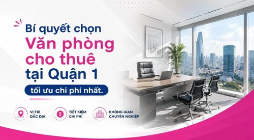 Bí quyết chọn Văn phòng cho thuê tại Quận 1 cũ, tối ưu chi phí nhất.