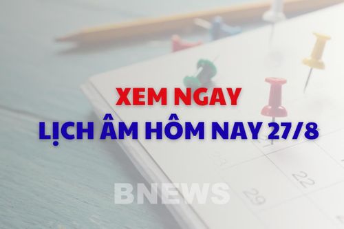Xem ngay lịch âm dương hôm nay 27/8