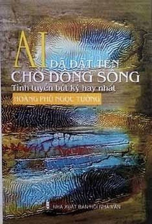  Ai đã đặt tên cho dòng sông? của Hoàng Phủ Ngọc Tường, do NXB Hội Nhà văn xuất bản năm 2010. Ảnh: Goodreads. 