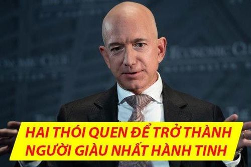 2 thói quen đặc biệt giúp ông chủ Amazon trở thành người giàu nhất hành tinh