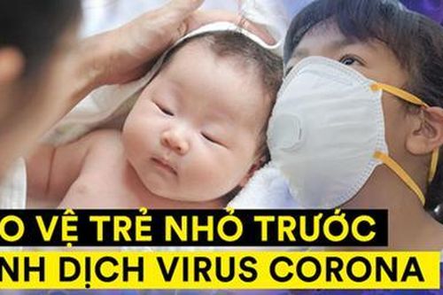 Khuyến cáo bảo vệ trẻ trước dịch COVID-19 của các chuyên gia y tế