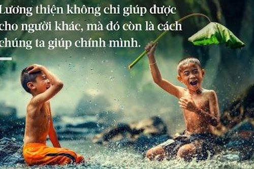 Đời người sống càng lương thiện thì chính là con đường đưa bạn đến bến bờ hạnh phúc