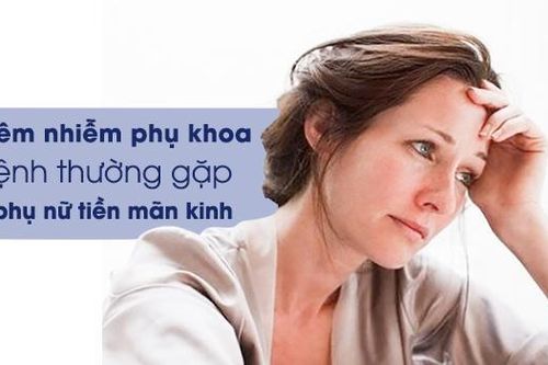 Viêm nhiễm phụ khoa, bệnh thường gặp ở phụ nữ tiền mãn kinh