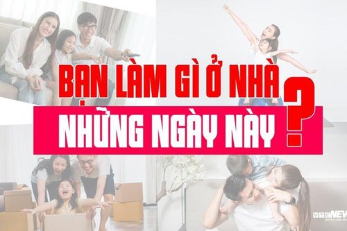 Bạn làm gì ở nhà những ngày cách ly toàn xã hội?