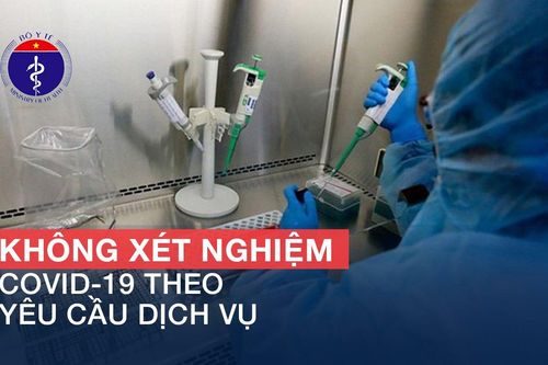 Bộ Y tế phát công văn khẩn: Không xét nghiệm COVID-19 theo yêu cầu dịch vụ